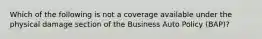 Which of the following is not a coverage available under the physical damage section of the Business Auto Policy (BAP)?