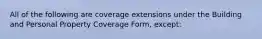 All of the following are coverage extensions under the Building and Personal Property Coverage Form, except: