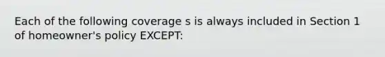 Each of the following coverage s is always included in Section 1 of homeowner's policy EXCEPT: