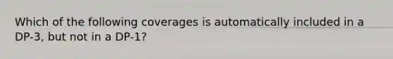 Which of the following coverages is automatically included in a DP-3, but not in a DP-1?