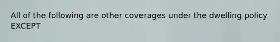 All of the following are other coverages under the dwelling policy EXCEPT