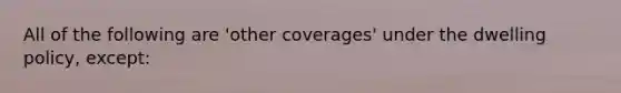 All of the following are 'other coverages' under the dwelling policy, except: