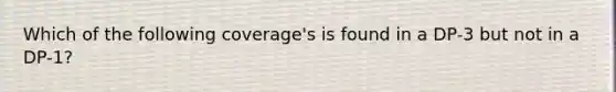 Which of the following coverage's is found in a DP-3 but not in a DP-1?