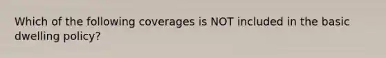 Which of the following coverages is NOT included in the basic dwelling policy?