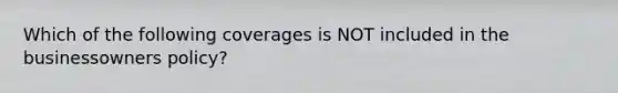 Which of the following coverages is NOT included in the businessowners policy?