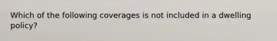 Which of the following coverages is not included in a dwelling policy?