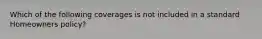 Which of the following coverages is not included in a standard Homeowners policy?