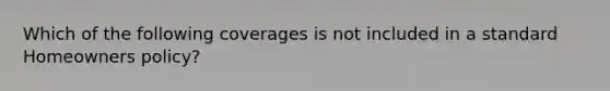 Which of the following coverages is not included in a standard Homeowners policy?