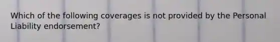 Which of the following coverages is not provided by the Personal Liability endorsement?