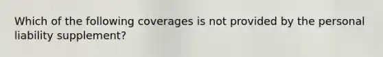 Which of the following coverages is not provided by the personal liability supplement?