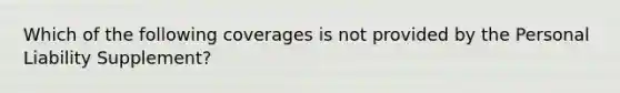 Which of the following coverages is not provided by the Personal Liability Supplement?
