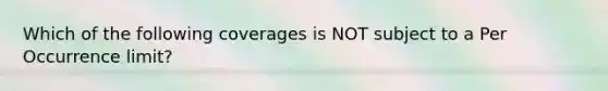 Which of the following coverages is NOT subject to a Per Occurrence limit?
