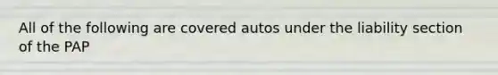 All of the following are covered autos under the liability section of the PAP