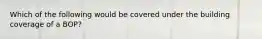 Which of the following would be covered under the building coverage of a BOP?