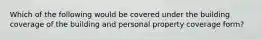 Which of the following would be covered under the building coverage of the building and personal property coverage form?