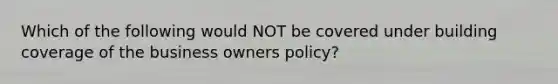 Which of the following would NOT be covered under building coverage of the business owners policy?