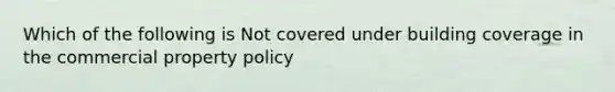 Which of the following is Not covered under building coverage in the commercial property policy