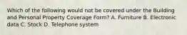 Which of the following would not be covered under the Building and Personal Property Coverage Form? A. Furniture B. Electronic data C. Stock D. Telephone system