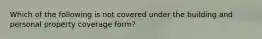 Which of the following is not covered under the building and personal property coverage form?