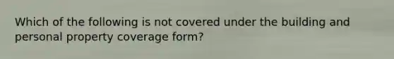 Which of the following is not covered under the building and personal property coverage form?