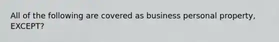 All of the following are covered as business personal property, EXCEPT?