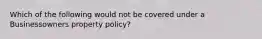 Which of the following would not be covered under a Businessowners property policy?