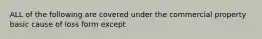 ALL of the following are covered under the commercial property basic cause of loss form except