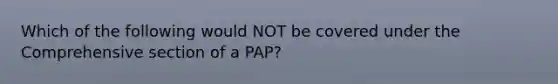 Which of the following would NOT be covered under the Comprehensive section of a PAP?