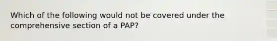 Which of the following would not be covered under the comprehensive section of a PAP?