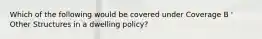 Which of the following would be covered under Coverage B ' Other Structures in a dwelling policy?