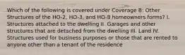 Which of the following is covered under Coverage B: Other Structures of the HO-2, HO-3, and HO-8 homeowners forms? I. Structures attached to the dwelling II. Garages and other structures that are detached from the dwelling III. Land IV. Structures used for business purposes or those that are rented to anyone other than a tenant of the residence