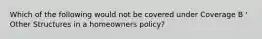 Which of the following would not be covered under Coverage B ' Other Structures in a homeowners policy?