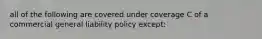 all of the following are covered under coverage C of a commercial general liability policy except: