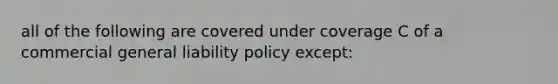 all of the following are covered under coverage C of a commercial general liability policy except: