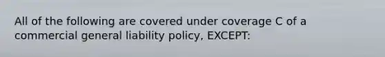 All of the following are covered under coverage C of a commercial general liability policy, EXCEPT: