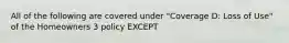 All of the following are covered under "Coverage D: Loss of Use" of the Homeowners 3 policy EXCEPT