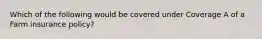 Which of the following would be covered under Coverage A of a Farm insurance policy?