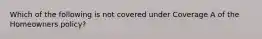 Which of the following is not covered under Coverage A of the Homeowners policy?