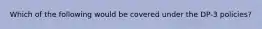 Which of the following would be covered under the DP-3 policies?
