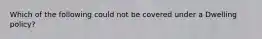 Which of the following could not be covered under a Dwelling policy?