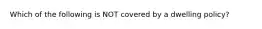 Which of the following is NOT covered by a dwelling policy?