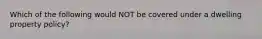 Which of the following would NOT be covered under a dwelling property policy?