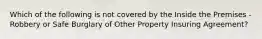Which of the following is not covered by the Inside the Premises - Robbery or Safe Burglary of Other Property Insuring Agreement?