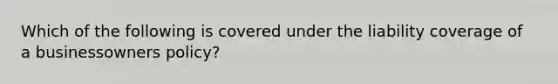 Which of the following is covered under the liability coverage of a businessowners policy?