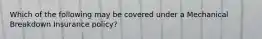 Which of the following may be covered under a Mechanical Breakdown Insurance policy?