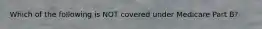 Which of the following is NOT covered under Medicare Part B?