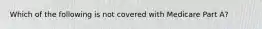 Which of the following is not covered with Medicare Part A?