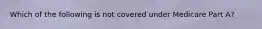 Which of the following is not covered under Medicare Part A?