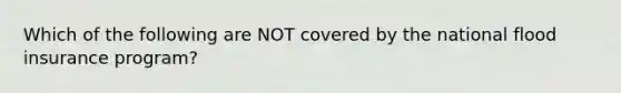 Which of the following are NOT covered by the national flood insurance program?