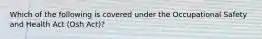 Which of the following is covered under the Occupational Safety and Health Act (Osh Act)?